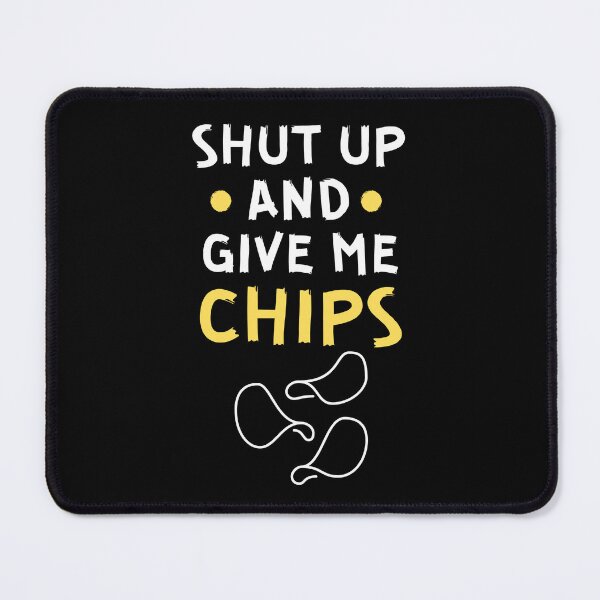 Item preview, Shut up and give me chips designed and sold by Gilpro Designs.