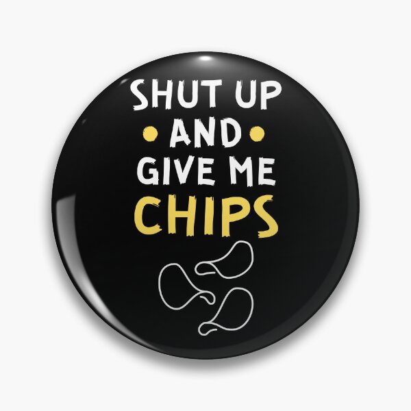 Item preview, Shut up and give me chips designed and sold by Gilpro Designs.