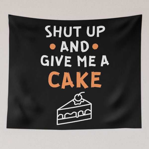 Item preview, Shut up and give me a cake designed and sold by Gilpro Designs.
