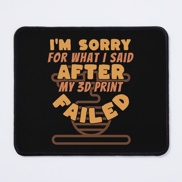 Item preview, Sorry For What I Said After My 3D Print Failed designed and sold by BadAttitudeTees.