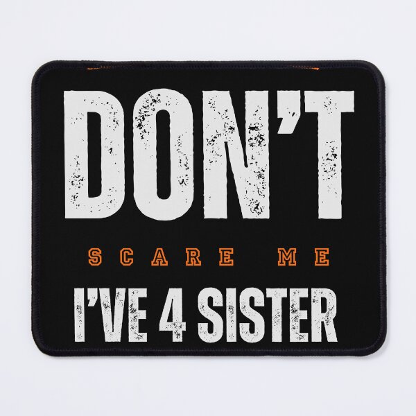 Item preview, You Can't Scare Me I Have Four Sister designed and sold by FridPix.