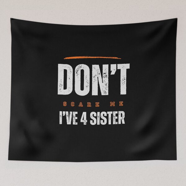 Item preview, You Can't Scare Me I Have Four Sister designed and sold by FridPix.