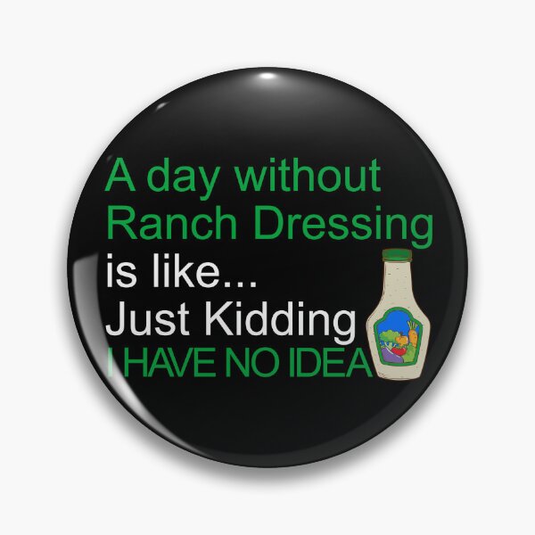 Item preview, A Day Without Ranch Dressing I Have No Idea Ranch Dressing Gear designed and sold by DynamicDesign.