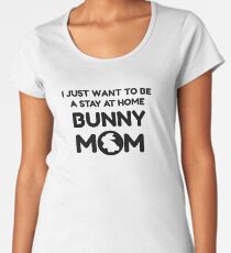 I Just Want To Be A Stay At Home Bunny Mom Women's Premium T-Shirt