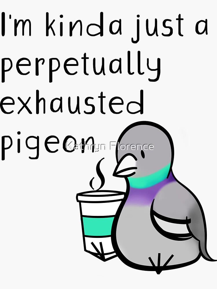 "Perpetually Exhausted Pigeon" Sticker for Sale by FldNtsUndrwrld
