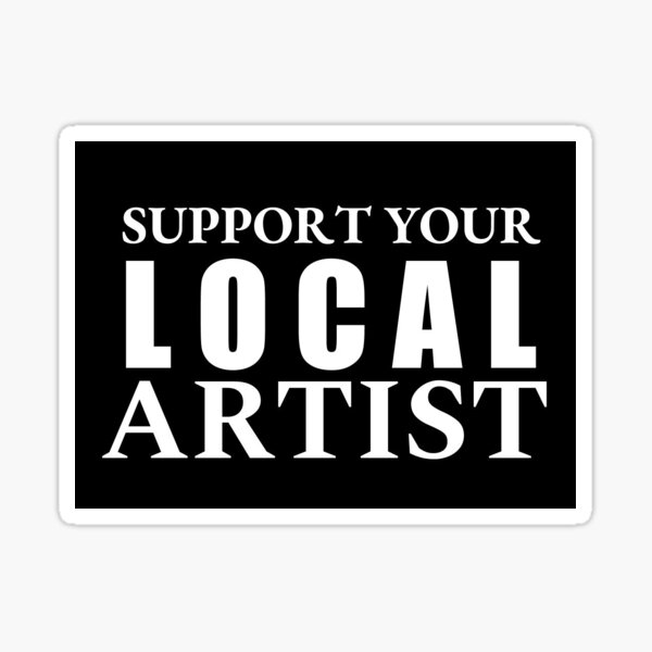 Support Your Local Artist, White on Black Sticker