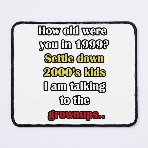 Item preview, How old were you in 1999? settle down 2000's kids I am talking to your grownups designed and sold by LinkyLankStank.