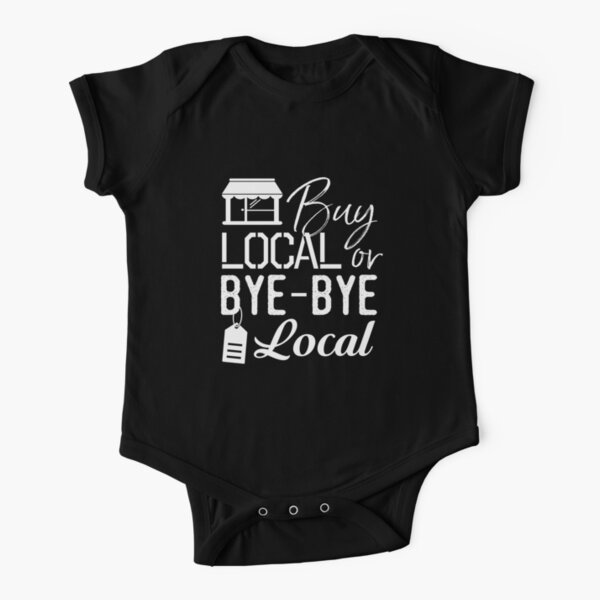 Buy Local or Bye Bye Local Shop Local Shirt Baby One Piece for Sale by bkfdesigns Redbubble