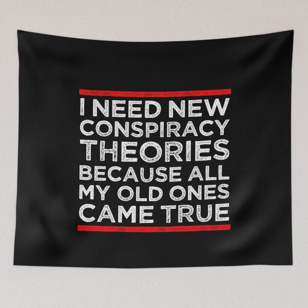 Item preview, I Need New Conspiracy Theories Because All My Old Ones Came True 4 designed and sold by ruinzahelva.
