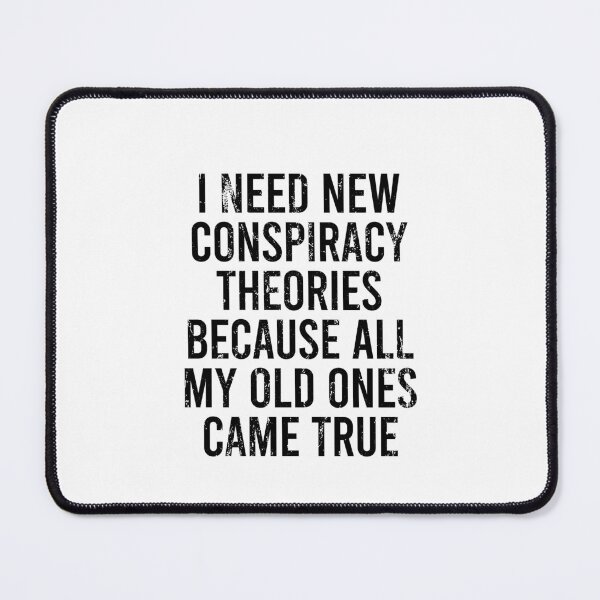 Item preview, I Need New Conspiracy Theories Because All My Old Ones Came True 9 designed and sold by ruinzahelva.