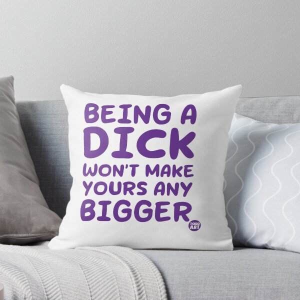 Artikelvorschau, BEING A DICK WONT MAKE YOURS BIGGER entworfen und verkauft von TODD GOLDMAN.