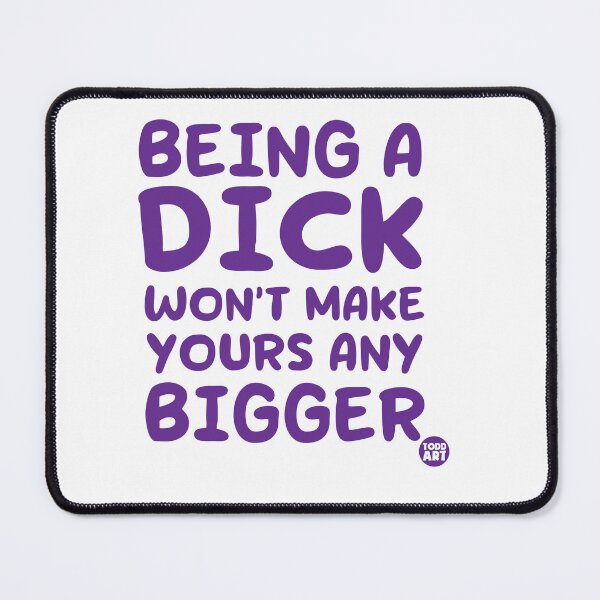 Item preview, BEING A DICK WONT MAKE YOURS BIGGER designed and sold by TODD GOLDMAN.