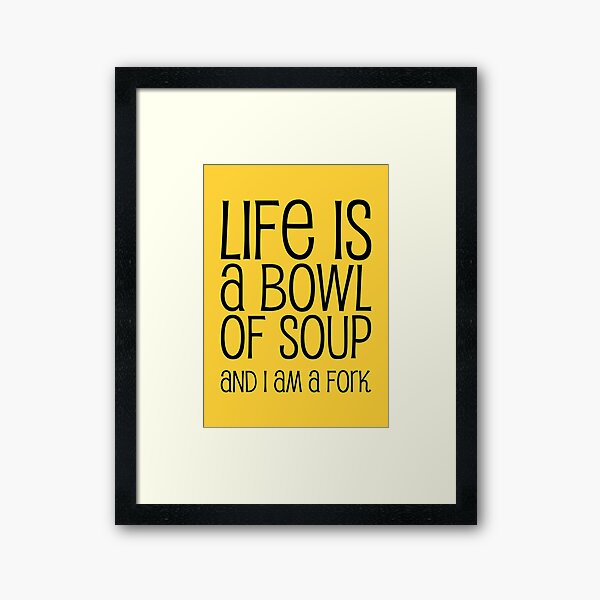 Item preview, Life Is A Bowl Of Soup And I Am A Fork - Funny Life Quotes And Sayings designed and sold by WIZECROW.