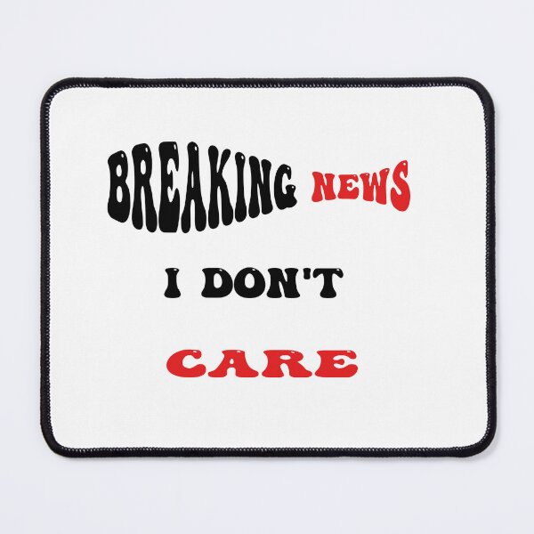 Item preview, Breaking News, I Don't Care designed and sold by mer-ONE.