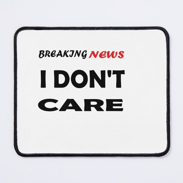 Item preview, Breaking News, I Don't Care designed and sold by mer-ONE.