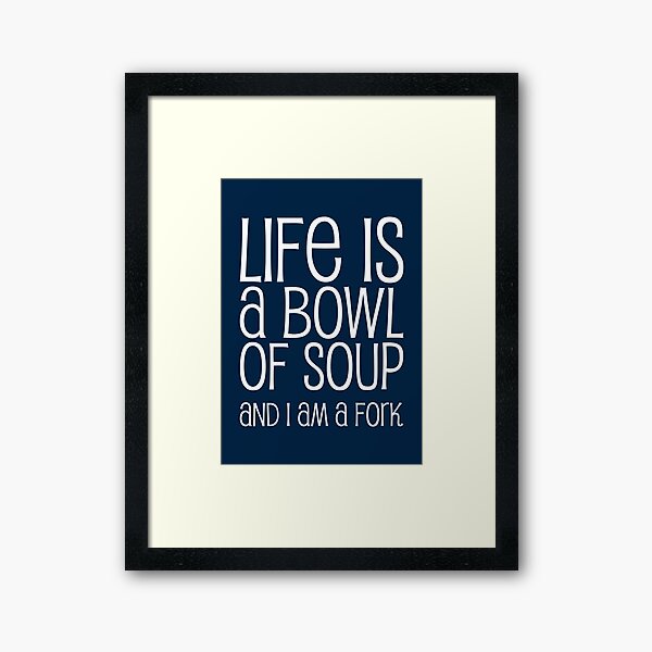Item preview, Life Is A Bowl Of Soup And I Am A Fork - Funny Life Quotes And Sayings designed and sold by WIZECROW.
