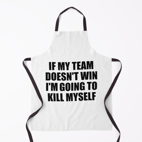 Item preview, If My Team Doesn't Win I'm Going To Kill Myself Funny designed and sold by fomodesigns.