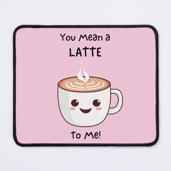 Item preview, You Mean A Latte To Me designed and sold by tigeryy.