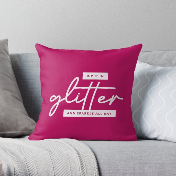 Dip It In Glitter And Sparkle All Day Throw Pillow