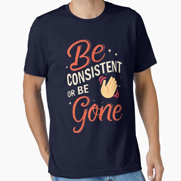 Item preview, Be Consistent Or Be Gone Design designed and sold by Rell1970.