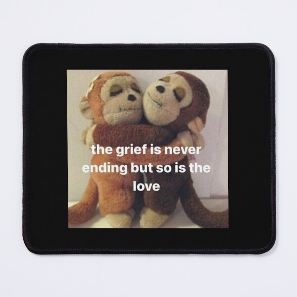 Item preview, the grief is never ending but so is the love monkey meme funny positivity silly kitty hopecore designed and sold by bubbleiel.