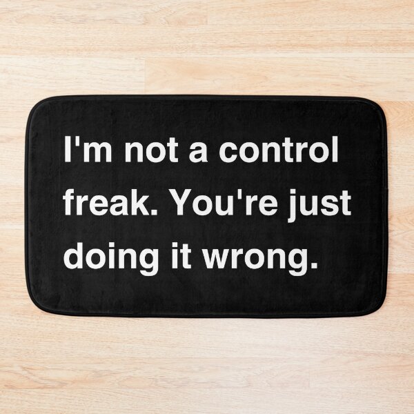 Item preview, I'm not a control freak. You're just doing it wrong. sarcastic motto designed and sold by ChataMaroon.