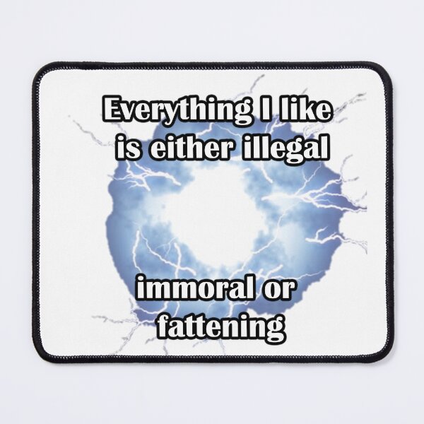 Item preview, Everything I like is either illegal immoral or fattening  designed and sold by LinkyLankStank.