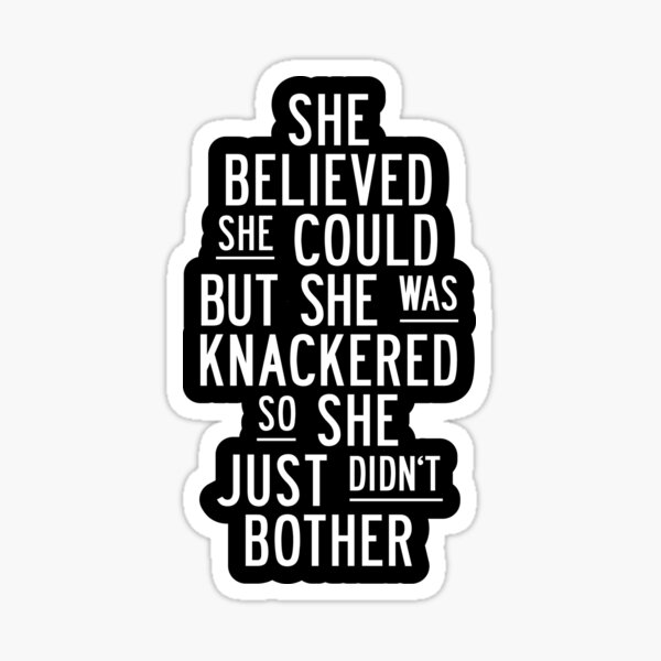Item preview, She Believed She Could But She Was Knackered So She Just Didn't Bother in Black and White designed and sold by MotivatedType.