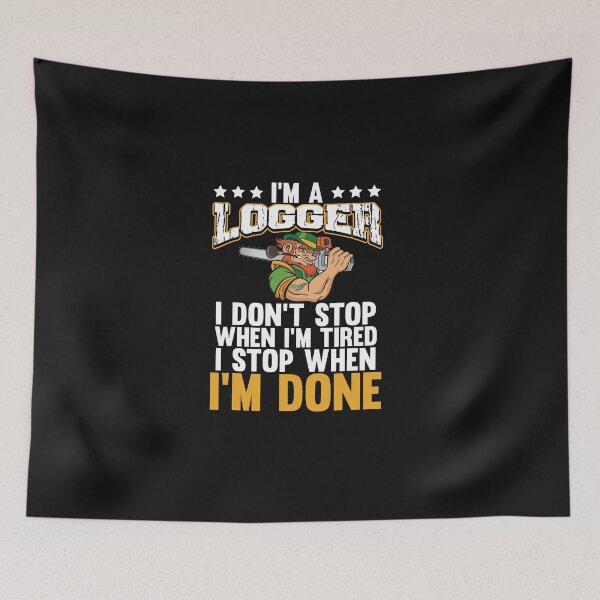 Item preview, I'm A Logger I Don't Stop When I'm Tired I Stop When I'm Done / Logger / Chainsaw / Arborist  designed and sold by Tee Hub.