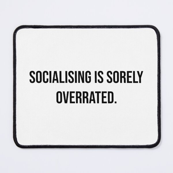 Item preview, Socialising Is Sorely Overrated Black Text designed and sold by digifun.