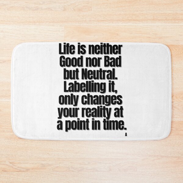 Item preview, Life is neither Good nor Bad but Neutral Labelling it, only changes your reality at  a point in time. designed and sold by Finds.