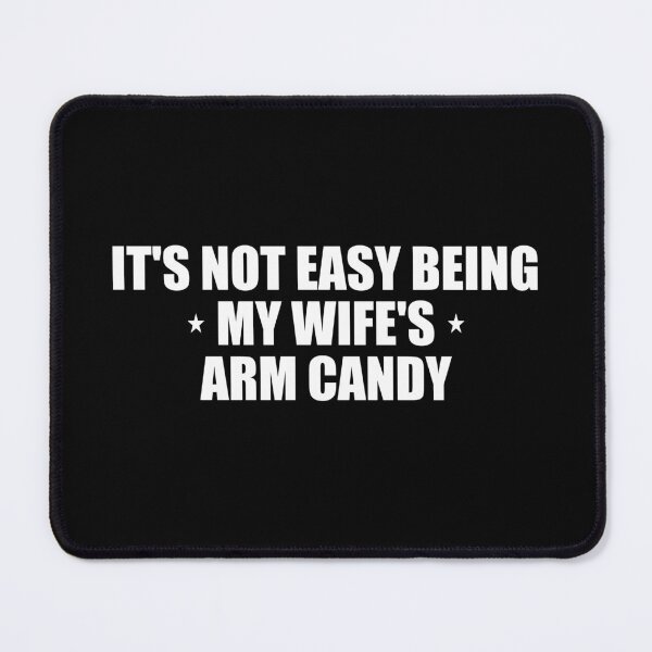 Item preview, It's not easy being my wife's arm candy designed and sold by Pastexchange.