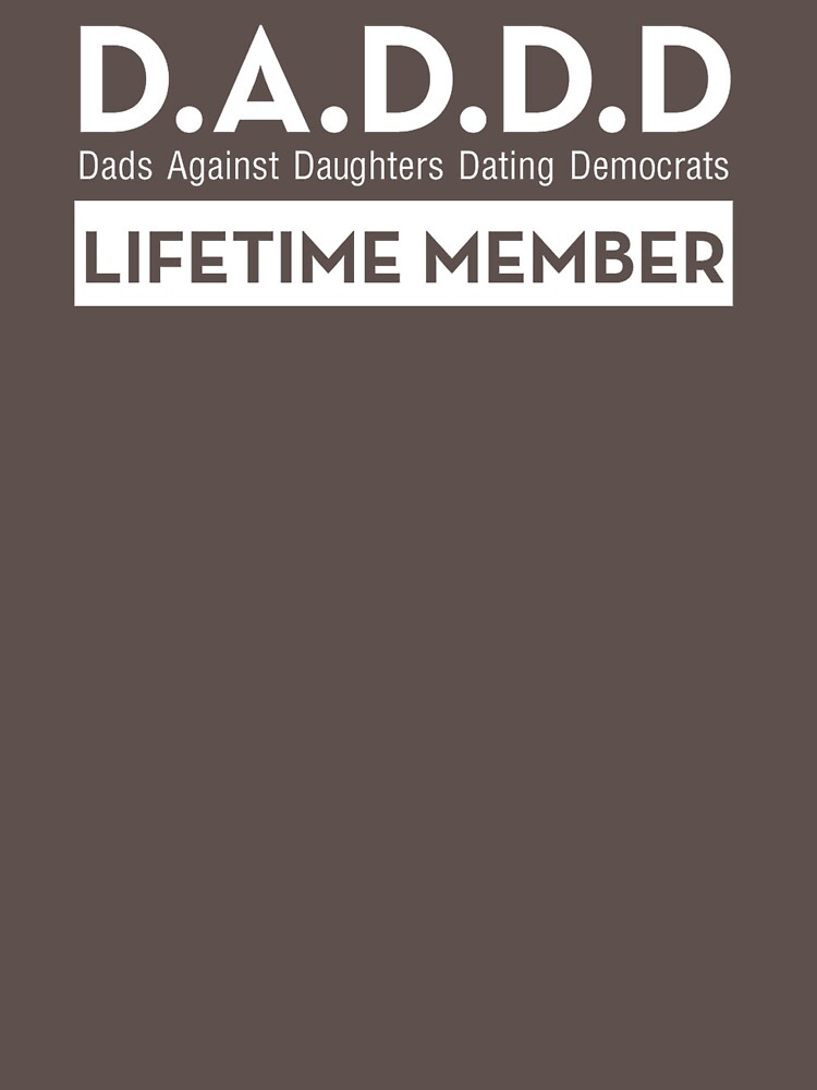 DADDD Dads Against Daughters Dating Democrats by Rithey79