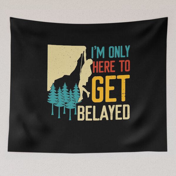 Item preview, I'm Only Here to Get Belayed Funny Climber Climbing, Mountain Bouldering Rock Walls Indoors Outdoors Present designed and sold by behindthefacts.