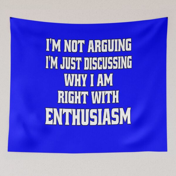 Item preview, Funny Sarcastic Humor I'm Not Arguing, I'm Just Discussing Why I Am Right With Enthusiasm designed and sold by fantasticdesign.