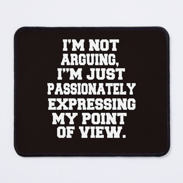 Item preview, Funny Sarcastic Humor I'm Not Arguing, I'm Just Passionately Expressing My Point Of View designed and sold by fantasticdesign.
