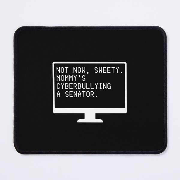 Item preview, Not Now Sweety, Mommy's Cyberbullying a Senator (white letters) designed and sold by plannie.