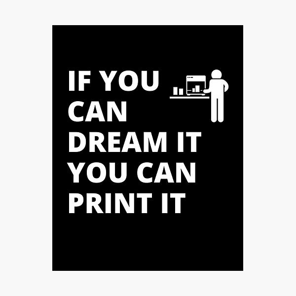 Item preview, If you can dream it, you can print it designed and sold by BadAttitudeTees.