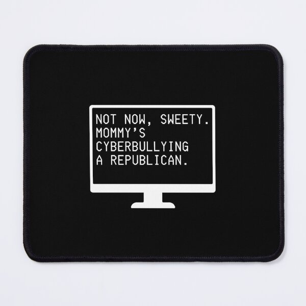 Item preview, Not Now Sweety, Mommy's Cyberbullying a Republican (white letters) designed and sold by plannie.