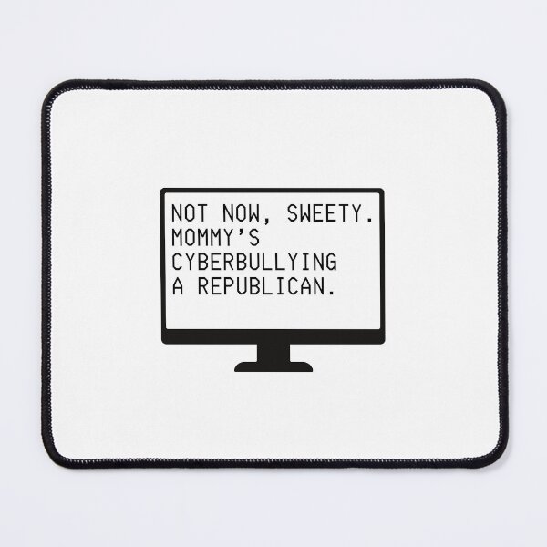 Item preview, Not Now Sweety, Mommy's Cyberbullying a Republican (black letters) designed and sold by plannie.