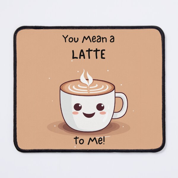 Item preview, You Mean A Latte To Me designed and sold by tigeryy.