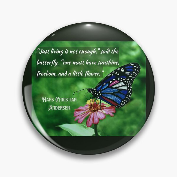 Item preview, Copy of Hans Christian Andersen  quote:  “Just living isn't enough,” said the butterfly, “one must have sunshine, freedom and a little flower.” designed and sold by artbleed.