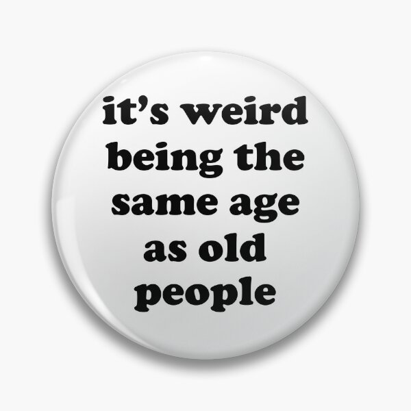 Item preview, its weird being the same age as old people designed and sold by EmeraldeaArt.