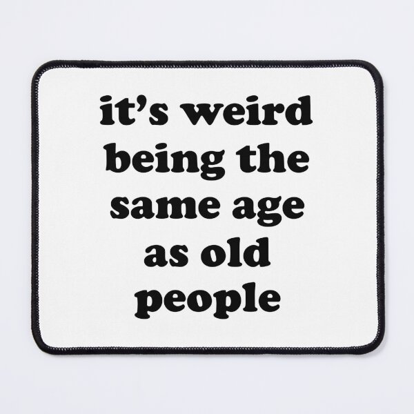 Item preview, its weird being the same age as old people designed and sold by EmeraldeaArt.