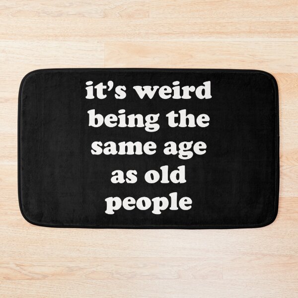 Item preview, its weird being the same age as old people (white text) designed and sold by EmeraldeaArt.