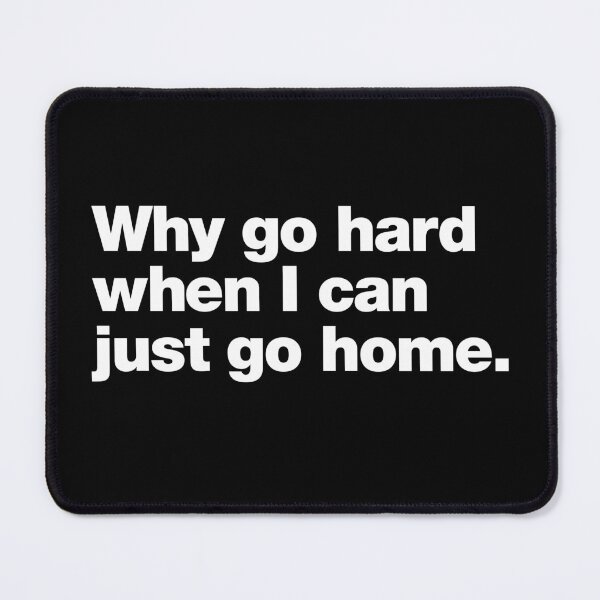 Item preview, Why go hard when I can just go home. designed and sold by chestify.