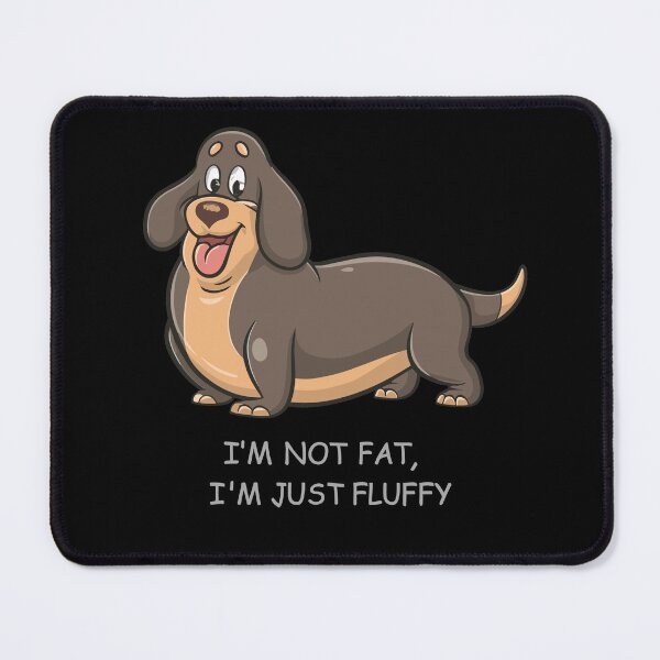 Item preview, I'm Not Fat, I'm Just Fluffy - a happy Dachshund designed and sold by ArtfulNook.