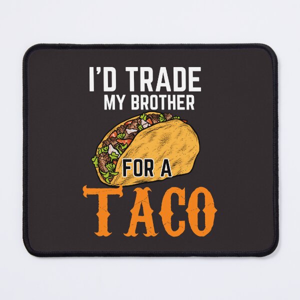 Item preview, I'd trade my brother for a taco designed and sold by Benchamart.
