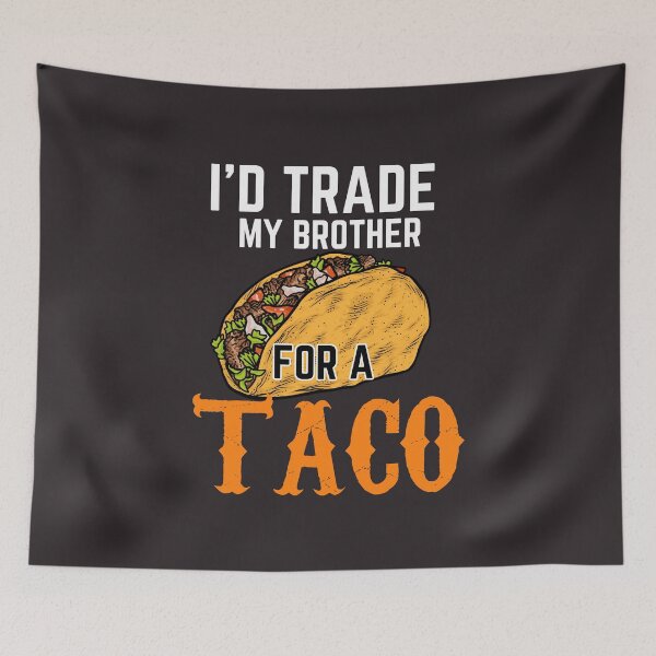 Item preview, I'd trade my brother for a taco designed and sold by Benchamart.