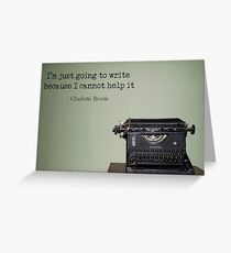 Charlotte Bronte- Im just going to write because I cannot help it Greeting Card